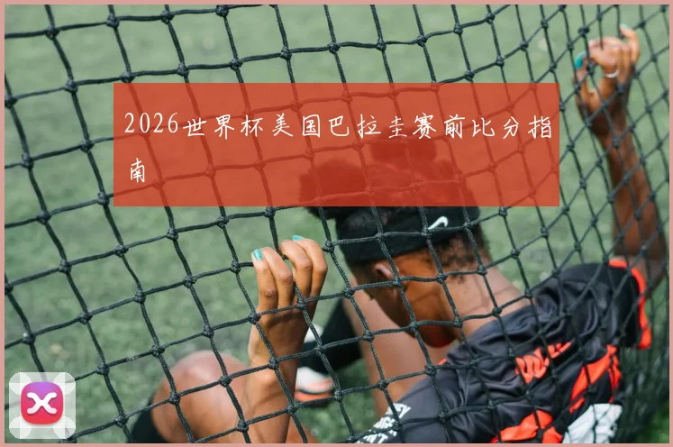 2026世界杯美国巴拉圭赛前比分指南