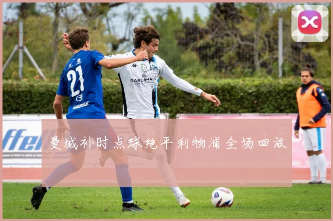 曼城补时点球绝平利物浦全场回放
