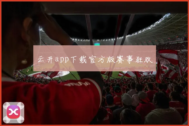 云开app下载官方版赛事狂欢
