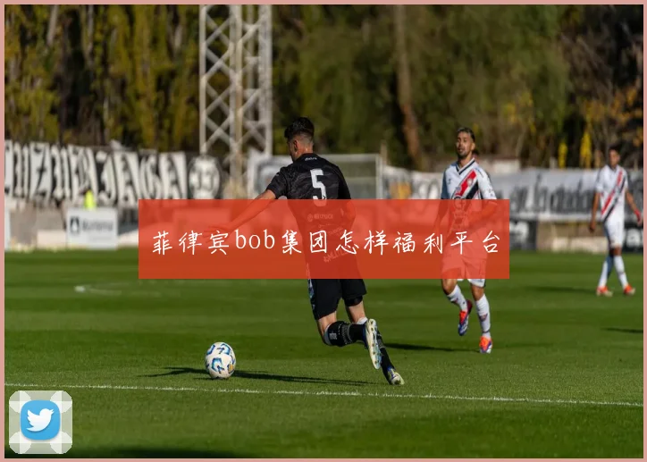菲律宾bob集团怎样福利平台