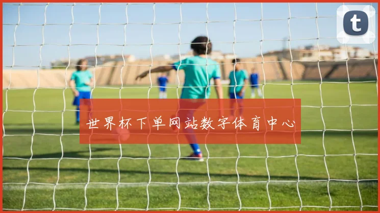 世界杯下单网站数字体育中心