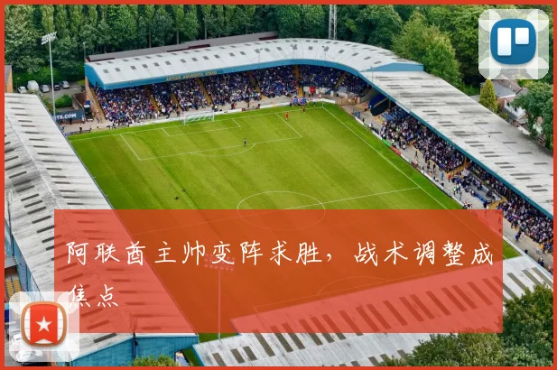阿联酋主帅变阵求胜,战术调整成焦点
