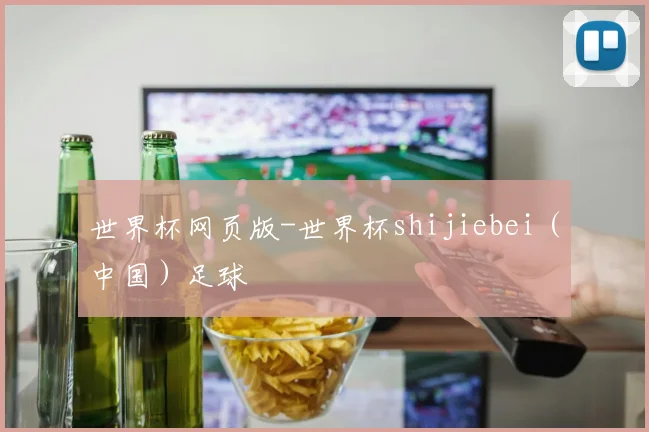 世界杯网页版-世界杯shijiebei（中国）足球