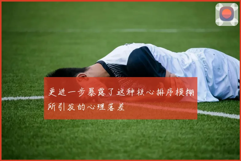 更进一步暴露了这种核心排序模糊所引发的心理落差