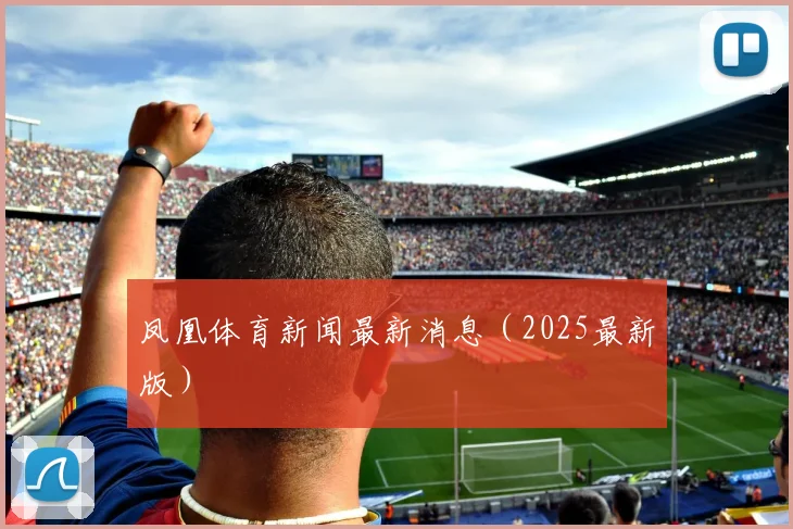 凤凰体育新闻最新消息（2025最新版）