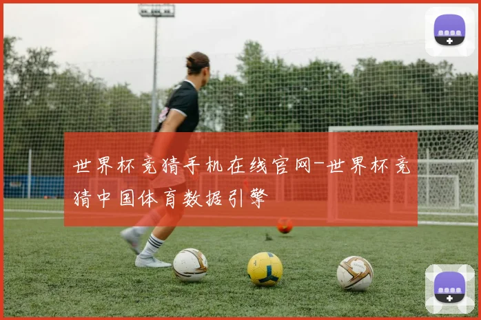 世界杯竞猜手机在线官网-世界杯竞猜中国体育数据引擎