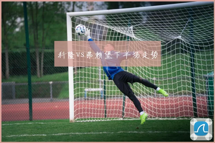 科隆vs弗赖堡下半场走势