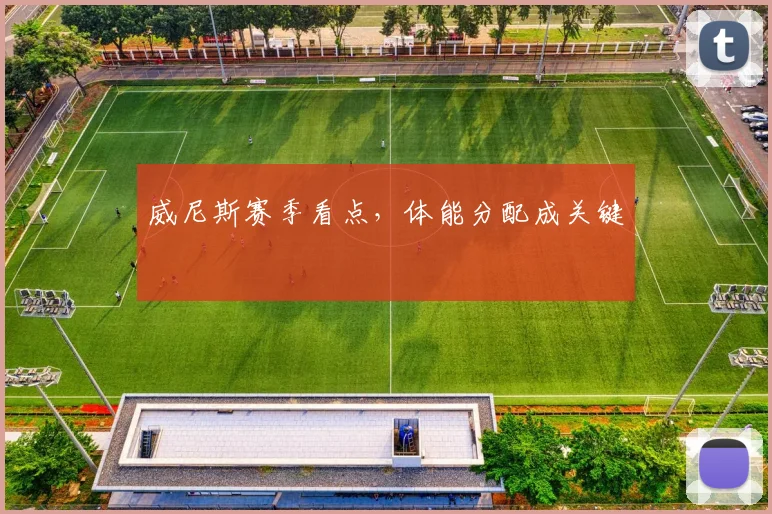 威尼斯赛季看点，体能分配成关键
