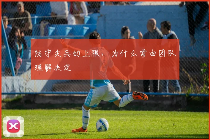 防守尖兵的上限,为什么常由团队理解决定