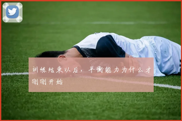 训练结束以后，平衡能力为什么才刚刚开始