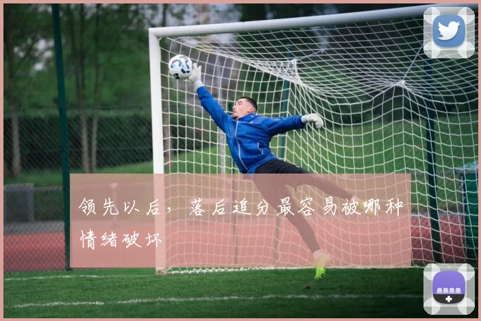 领先以后,落后追分最容易被哪种情绪破坏